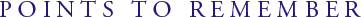 POINTS OF REMEMBER